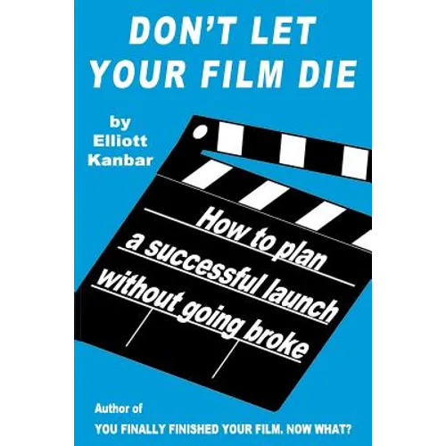 Don't Let Your Film Die: How to Plan a Successful Launch Without Going Broke