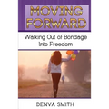 Moving Forward: Walking Out of Bondage Into Freedom