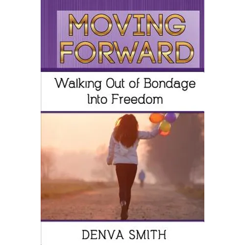 Moving Forward: Walking Out of Bondage Into Freedom