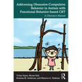 Addressing Obsessive-Compulsive Behavior in Autism with Functional Behavior-based CBT: A Clinician's Manual