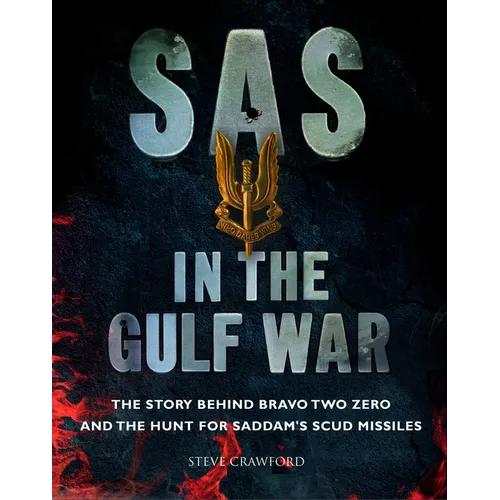 SAS in the Gulf War: The Story Behind Bravo Two Zero and the Hunt for Saddam's Scud Missiles