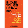 In Case You Get Hit by a Bus: How to Organize Your Life Now for When You're Not Around Later