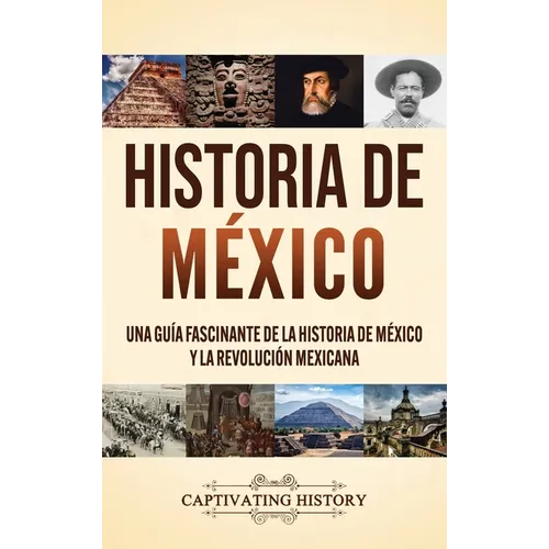 Historia de México: Una guía fascinante de la historia de México y la Revolución Mexicana
