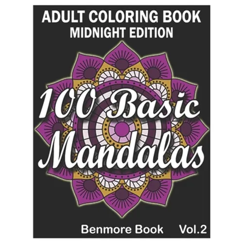 100 Basic Mandalas Midnight Edition: An Adult Coloring Book with Fun, Simple, Easy, and Relaxing for Boys, Girls, and Beginners Coloring Pages (Volume