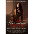 Dark Feminine Energy - Free Your Femme Fatale: Ignite Your Irresistible Allure Through Mystique, Sexuality, Femininity, and Elegance to Become the Dar