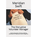 The Disruptive Volunteer Manager: A step by step guide to reframing, redefining, reshaping and re-imagining volunteer management.