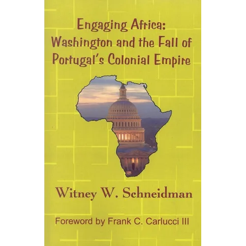 Engaging Africa: Washington and the Fall of Portugal's Colonial Empire