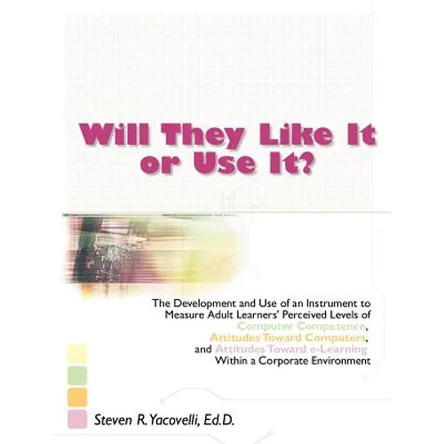 Will They Like It or Use It?: The Development and Use of an Instrument to Measure Adult Learners' Perceived Levels of Computer Competence, Attitudes T