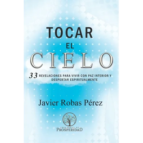 Tocar el Cielo.: 33 Revelaciones para vivir con Paz Interior y despertar espiritualmente.