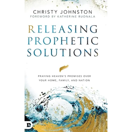 Releasing Prophetic Solutions: Praying Heaven's Promises Over Your Home, Family, and Nation