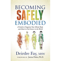 Becoming Safely Embodied: A Guide to Organize Your Mind, Body and Heart to Feel Secure in the World