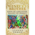 Henry V's Brother: John of Lancaster, Regent of France