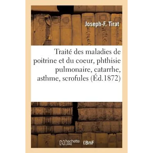 Traité Des Maladies de Poitrine Et Du Coeur, Phthisie Pulmonaire, Catarrhe, Asthme, Scrofules: Et Des Affections Nerveuses: Gastralgies, Rhumatismes,