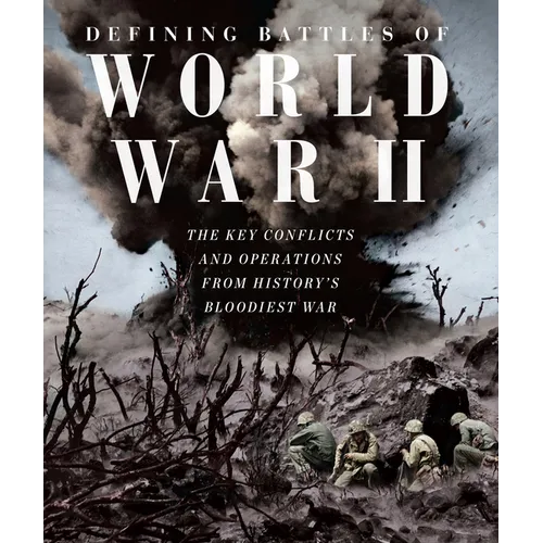 Defining Battles of World War II: The Key Conflicts and Operations from History's Bloodiest War