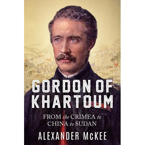 Gordon of Khartoum: From the Crimea to China to Sudan