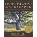 The Regenerative Landscaper: Design and Build Landscapes That Repair the Environment