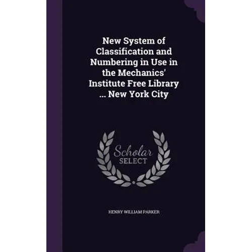 New System of Classification and Numbering in Use in the Mechanics' Institute Free Library ... New York City
