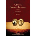 A Sweet, Separate Intimacy: Women Writers of the American Frontier, 1800-1922