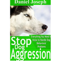 Stop Dog Aggression: Everything You Need to Know to Handle Dog Behavioral Problems