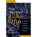 That They May All Be One: Celebrating the World Communion of Reformed Churches: Essays in Honor of Clifton Kirkpatrick