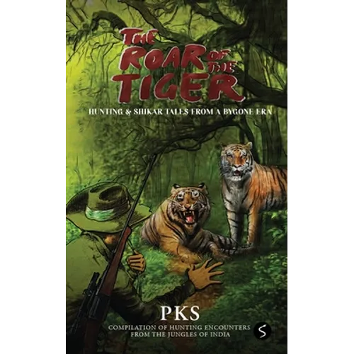 The Roar of the Tiger: Hunting & Shikar Tales from a Bygone Era