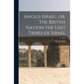 Anglo-Israel, or, The British Nation the Lost Tribes of Israel [microform]