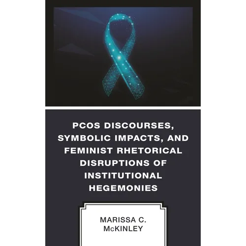 Pcos Discourses, Symbolic Impacts, and Feminist Rhetorical Disruptions of Institutional Hegemonies