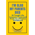 I'm Glad My Parents Died: 10 Tough Life Lessons I Learned From An Abusive Childhood