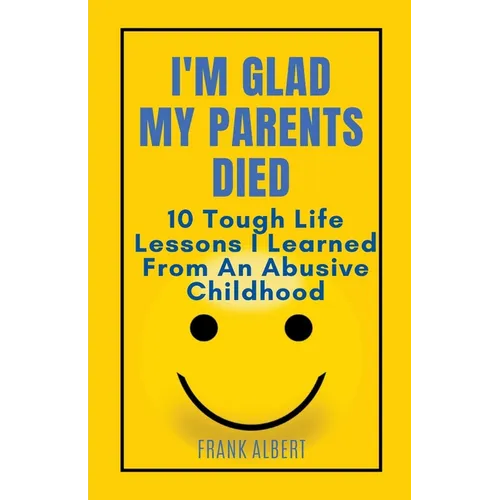I'm Glad My Parents Died: 10 Tough Life Lessons I Learned From An Abusive Childhood
