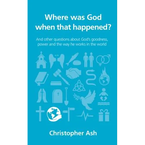 Where Was God When That Happened?: And Other Questions about God's Goodness, Power and the Way He Works in the World
