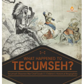 What Happened to Tecumseh? Tecumseh Shawnee War Chief Grade 5 Children's Historical Biographies