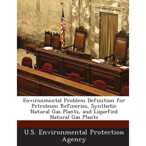 Environmental Problem Definition for Petroleum Refineries, Synthetic Natural Gas Plants, and Liquefied Natural Gas Plants