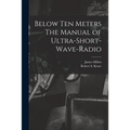 Below Ten Meters The Manual of Ultra-Short-Wave-Radio
