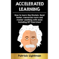 Accelerated Learning: How to learn like Einstein: Read faster, memorize more and master anything with ease - including DIY-exercises
