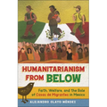 Humanitarianism from Below: Faith, Welfare, and the Role of Casas de Migrantes in Mexico