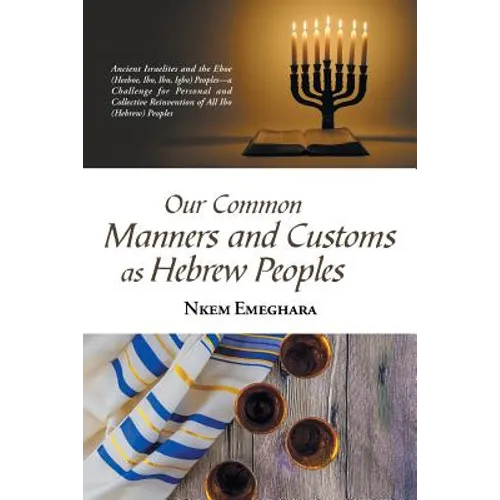 Our Common Manners and Customs as Hebrew Peoples: Ancient Israelites and the Eboe (Heeboe, Ibo, Ibu, Igbo) Peoples-A Challenge for Personal and Collec