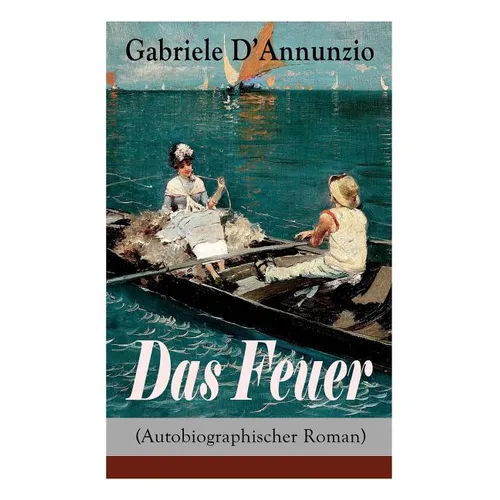 Das Feuer (Autobiographischer Roman): Die Liebe ist wie der Krieg: ein Sieg macht zwei Besiegte!
