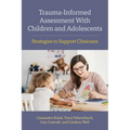 Trauma-Informed Assessment with Children and Adolescents: Strategies to Support Clinicians