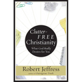 Clutter-Free Christianity: What God Really Desires for You