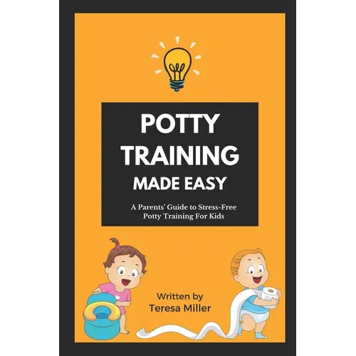 Potty Training Made Easy: A Parents' guide to stress-free potty training for kids