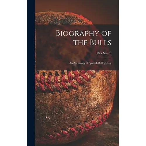 Biography of the Bulls; an Anthology of Spanish Bullfighting