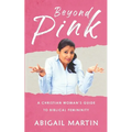 Beyond Pink: A Christian Woman's Guide to Biblical Femininity