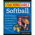 Coaching Girls' Softball: From the How-To's of the Game to Practical Real-World Advice--Your Definitive Guide to Successfully Coaching Girls