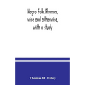Negro folk rhymes, wise and otherwise, with a study