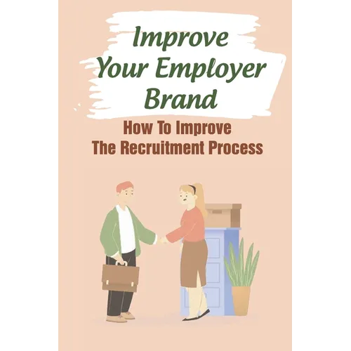 Improve Your Employer Brand: How To Improve The Recruitment Process: A Great Place To Work