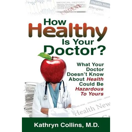 How Healthy is Your Doctor?: What Your Doctor Doesn't Know About Health Could be Hazardous to Yours