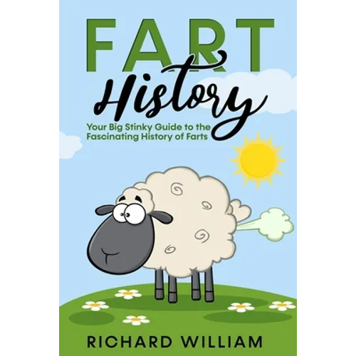FART History: Your Big Stinky Guide to the Fascinating History of Farts