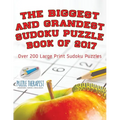 The Biggest and Grandest Sudoku Puzzle Book of 2017 Over 200 Large Print Sudoku Puzzles