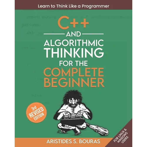 C++ and Algorithmic Thinking for the Complete Beginner (3rd Edition): Learn to Think Like a Programmer