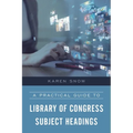 A Practical Guide to Library of Congress Subject Headings